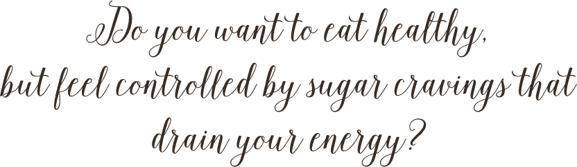 Do you want to eat better but fell controlled by sugar cravings that drain your energy?